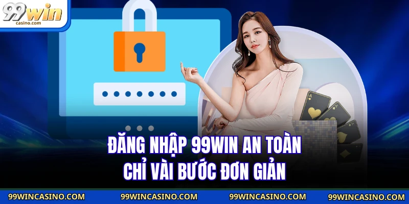 Đăng Nhập 99WIN - Bí Quyết Vào Tài Khoản Trong Vài Giây - TOVIN