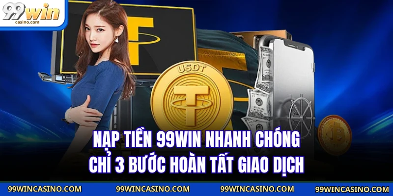 Nạp Tiền 99win Nhanh Chóng Chỉ 3 Bước Hoàn Tất Giao Dịch - TOVIN