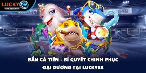 Bắn Cá Lucky88 – Trải Nghiệm Săn Cá Online Đỉnh Cao - TOVIN