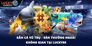 Bắn Cá Lucky88 – Trải Nghiệm Săn Cá Online Đỉnh Cao - TOVIN