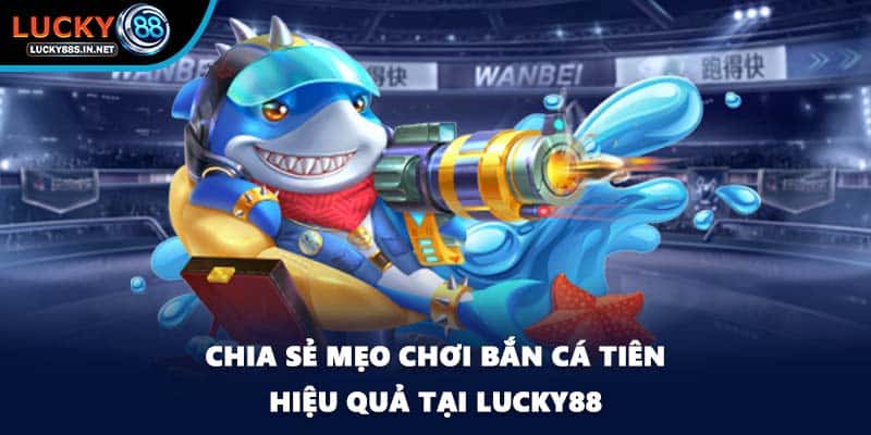 Bắn Cá Tiên - Bí Quyết Chinh Phục Đại Dương Tại Lucky88 - TOVIN