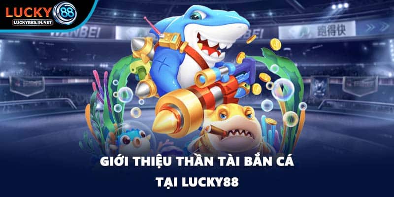 Thần Tài Bắn Cá - Cơ Hội Trúng Thưởng Lớn Tại Lucky88 - TOVIN