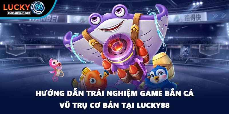 Bắn Cá Vũ Trụ - Săn Thưởng Ngoài Không Gian Tại Lucky88 - TOVIN