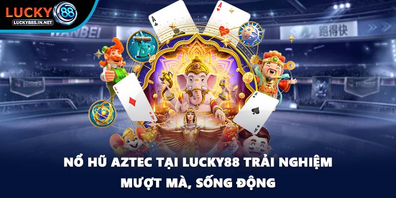 Nổ Hũ Aztec - Hành Trình Tham Gia Săn Kho Báu Cổ Tại Lucky88 - TOVIN
