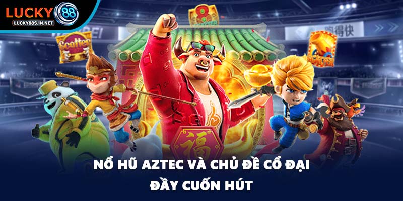 Nổ Hũ Aztec - Hành Trình Tham Gia Săn Kho Báu Cổ Tại Lucky88 - TOVIN
