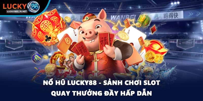 Nổ Hũ Lucky88 – Game Slot Quay Thưởng Đổi Thưởng Lớn - TOVIN