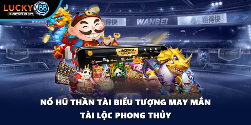 Nổ Hũ Thần Tài - Biểu Tượng Tài Lộc Khi Chơi Tại Lucky88 - TOVIN