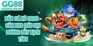 Bắn Cá GG88 - Sảnh Game Đổi Thưởng Uy Tín, Thưởng Lớn - TOVIN