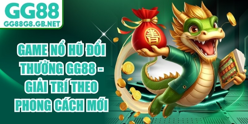 Game Nổ Hũ Đổi Thưởng Gg88 - Giải Trí Theo Phong Cách Mới - TOVIN