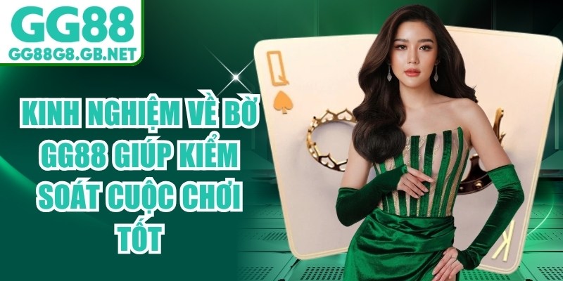 Kinh Nghiệm Về Bờ GG88 Giúp Kiểm Soát Cuộc Chơi Tốt - TOVIN