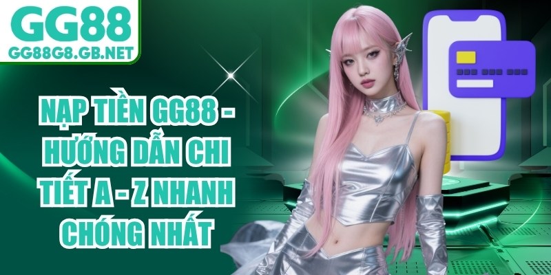 Nạp Tiền GG88 - Hướng Dẫn Chi Tiết A - Z Nhanh Chóng Nhất - TOVIN